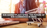 B2B Marketplace Sites- The Future of B2B eCommerce in India